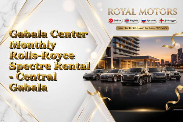 Gabala Center Monthly Rolls-Royce Spectre Rental - Central Gabala