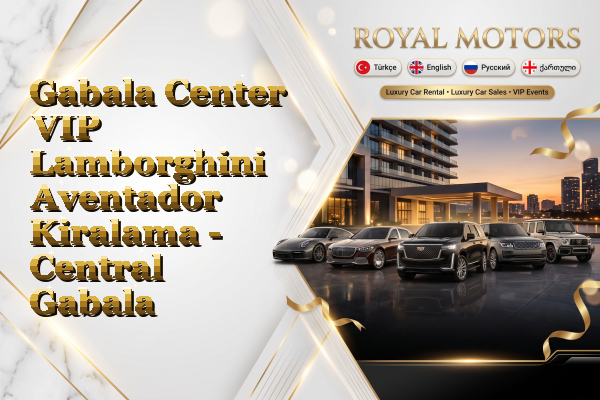 Gabala Center VIP Lamborghini Aventador Kiralama - Central Gabala