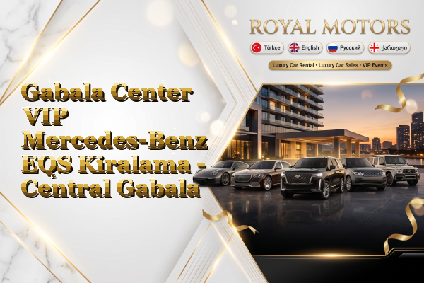 Gabala Center VIP Mercedes-Benz EQS Kiralama - Central Gabala