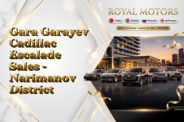 Gara Garayev Cadillac Escalade Sales - Narimanov District