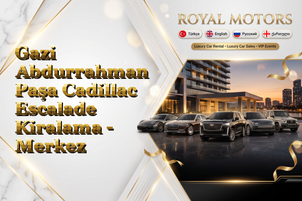 Gazi Abdurrahman Paşa Cadillac Escalade Kiralama - Merkez