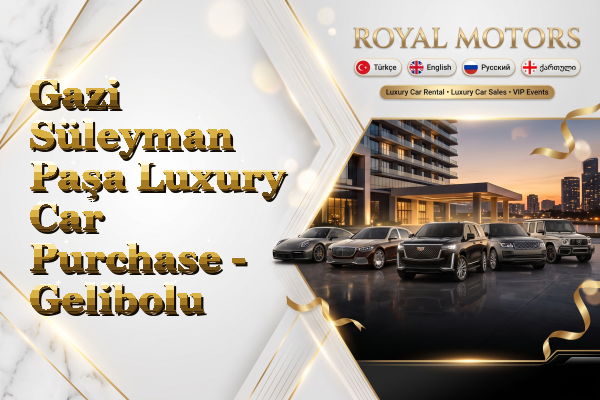 Gazi Süleyman Paşa Luxury Car Purchase - Gelibolu