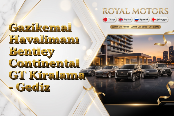 Gazikemal Havalimanı Bentley Continental GT Kiralama - Gediz