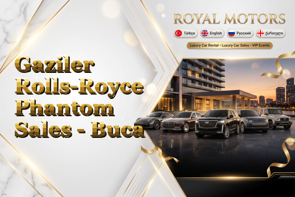 Gaziler Rolls-Royce Phantom Sales - Buca