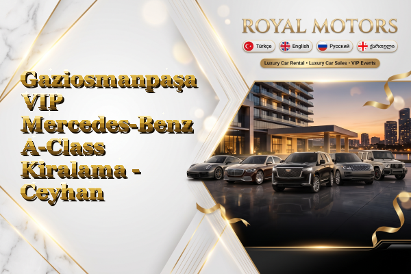 Gaziosmanpaşa VIP Mercedes-Benz A-Class Kiralama - Ceyhan
