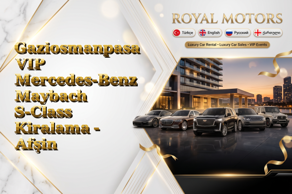 Gaziosmanpasa VIP Mercedes-Benz Maybach S-Class Kiralama - Afşin