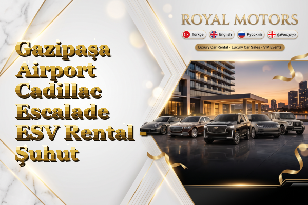 Gazipaşa Airport Cadillac Escalade ESV Rental - Şuhut