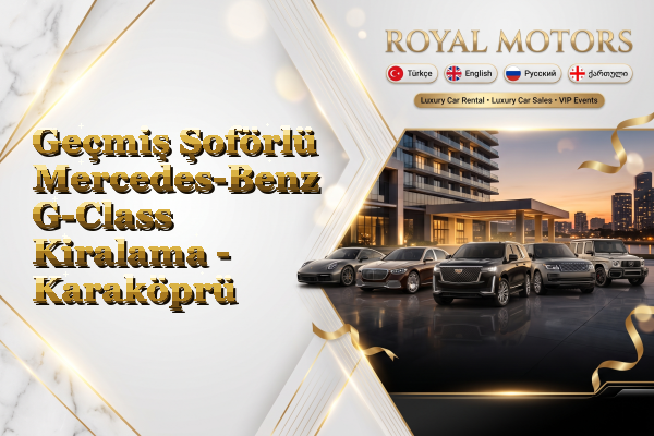 Geçmiş Şoförlü Mercedes-Benz G-Class Kiralama - Karaköprü