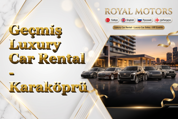 Geçmiş Luxury Car Rental - Karaköprü