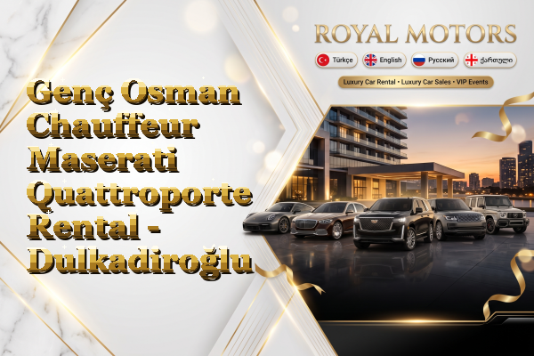 Genç Osman Chauffeur Maserati Quattroporte Rental - Dulkadiroğlu