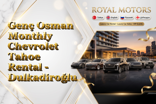 Genç Osman Monthly Chevrolet Tahoe Rental - Dulkadiroğlu