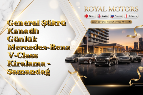 General Şükrü Kanadlı Günlük Mercedes-Benz V-Class Kiralama - Samandağ