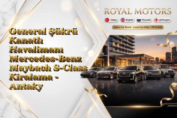General Şükrü Kanatlı Havalimanı Mercedes-Benz Maybach S-Class Kiralama - Antakya