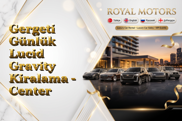 Gergeti Günlük Lucid Gravity Kiralama - Center