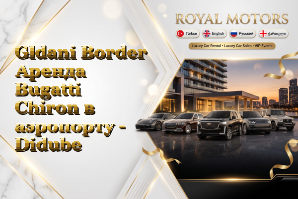 Gldani Border Аренда Bugatti Chiron в аэропорту - Didube