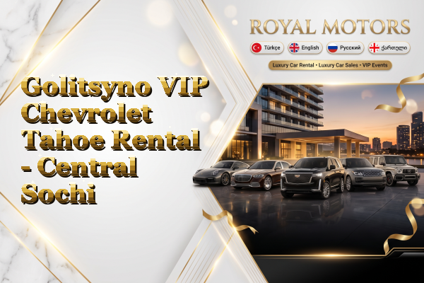 Golitsyno VIP Chevrolet Tahoe Rental - Central Sochi