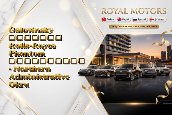 Golovinsky მძღოლით Rolls-Royce Phantom გაქირავება - Northern Administrative Okrug
