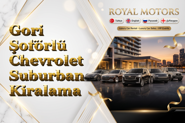 Gori Şoförlü Chevrolet Suburban Kiralama