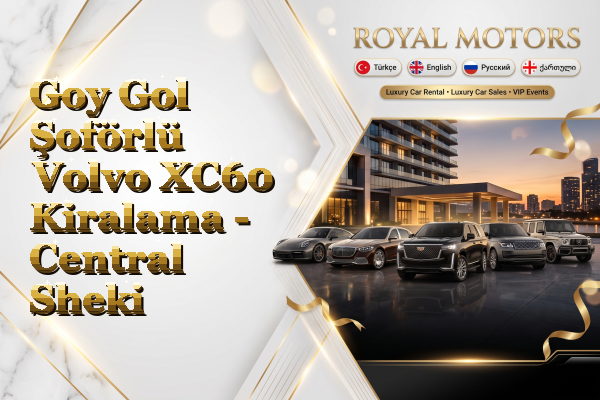 Goy Gol Şoförlü Volvo XC60 Kiralama - Central Sheki