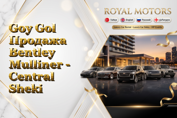 Goy Gol Продажа Bentley Mulliner - Central Sheki