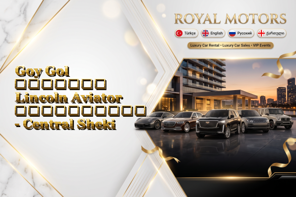 Goy Gol მძღოლით Lincoln Aviator გაქირავება - Central Sheki