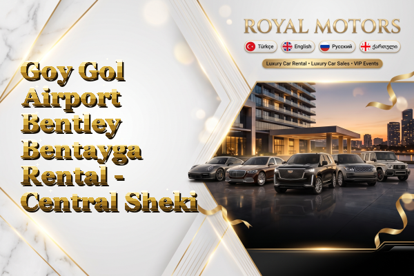 Goy Gol Airport Bentley Bentayga Rental - Central Sheki