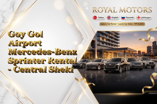 Goy Gol Airport Mercedes-Benz Sprinter Rental - Central Sheki