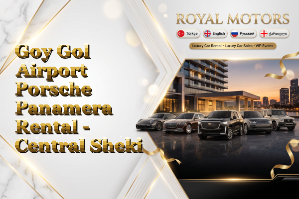 Goy Gol Airport Porsche Panamera Rental - Central Sheki