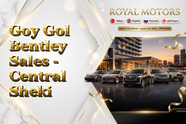Goy Gol Bentley Sales - Central Sheki