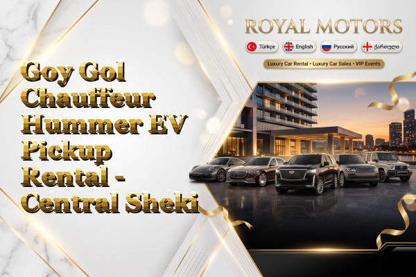 Goy Gol Chauffeur Hummer EV Pickup Rental - Central Sheki