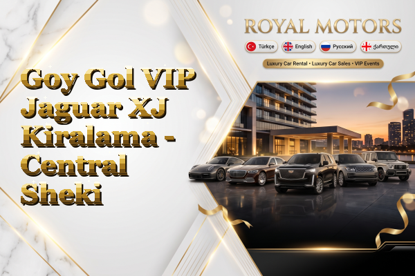 Goy Gol VIP Jaguar XJ Kiralama - Central Sheki
