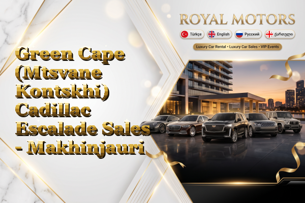 Green Cape (Mtsvane Kontskhi) Cadillac Escalade Sales - Makhinjauri