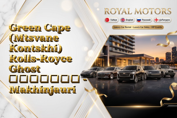 Green Cape (Mtsvane Kontskhi) Rolls-Royce Ghost გაყიდვა - Makhinjauri