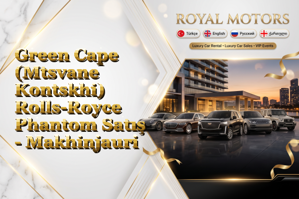 Green Cape (Mtsvane Kontskhi) Rolls-Royce Phantom Satış - Makhinjauri