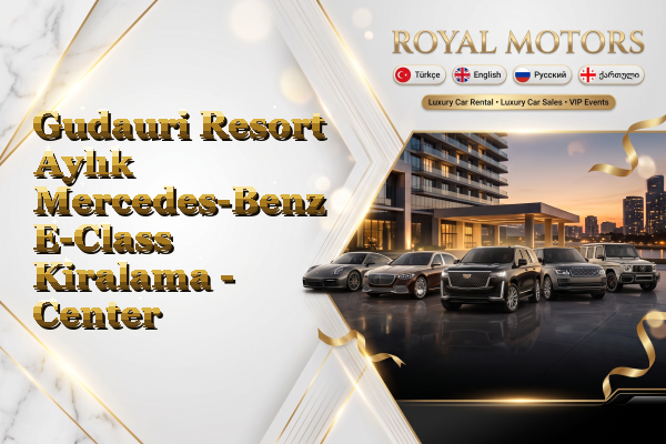 Gudauri Resort Aylık Mercedes-Benz E-Class Kiralama - Center