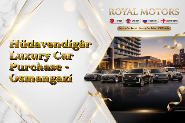 Hüdavendigâr Luxury Car Purchase - Osmangazi