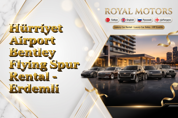Hürriyet Airport Bentley Flying Spur Rental - Erdemli