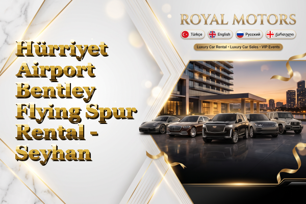 Hürriyet Airport Bentley Flying Spur Rental - Seyhan