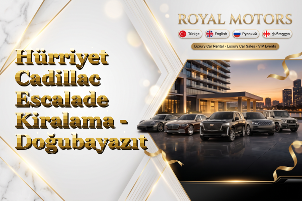 Hürriyet Cadillac Escalade Kiralama - Doğubayazıt