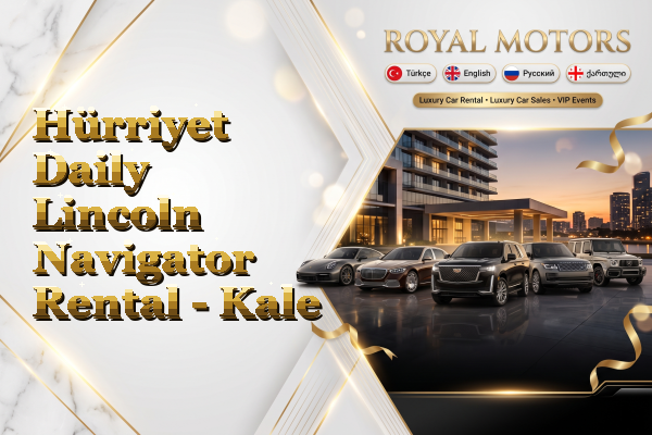 Hürriyet Daily Lincoln Navigator Rental - Kale