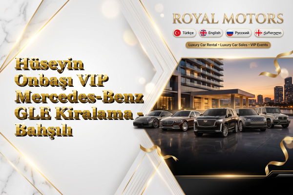 Hüseyin Onbaşı VIP Mercedes-Benz GLE Kiralama - Bahşılı