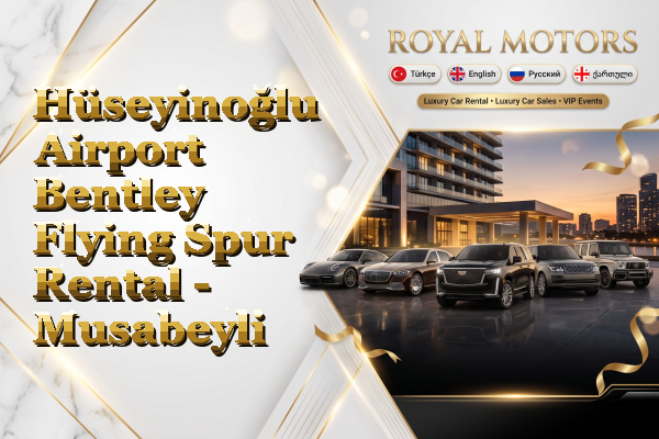 Hüseyinoğlu Airport Bentley Flying Spur Rental - Musabeyli