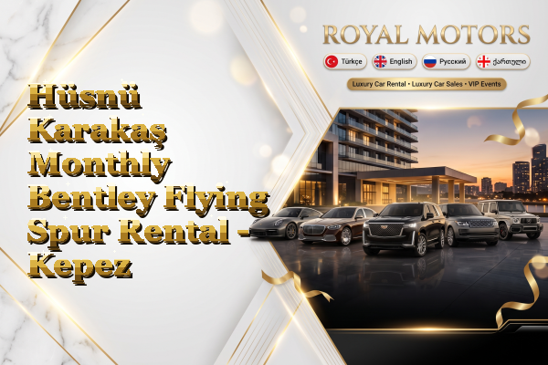 Hüsnü Karakaş Monthly Bentley Flying Spur Rental - Kepez