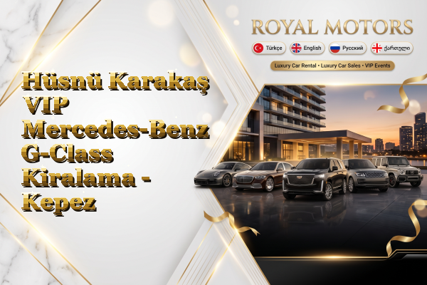 Hüsnü Karakaş VIP Mercedes-Benz G-Class Kiralama - Kepez
