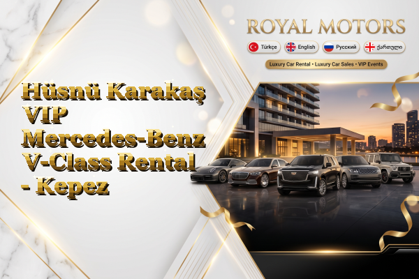 Hüsnü Karakaş VIP Mercedes-Benz V-Class Rental - Kepez