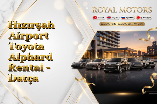Hızırşah Airport Toyota Alphard Rental - Datça