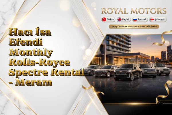 Hacı İsa Efendi Monthly Rolls-Royce Spectre Rental - Meram