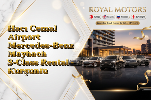 Hacı Cemal Airport Mercedes-Benz Maybach S-Class Rental - Kurşunlu