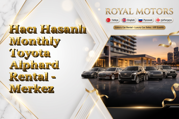 Hacı Hasanlı Monthly Toyota Alphard Rental - Merkez