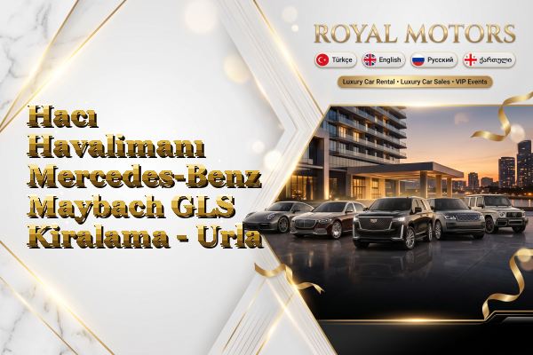 Hacı Havalimanı Mercedes-Benz Maybach GLS Kiralama - Urla